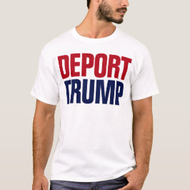 Deport Trump - Anti-Präsident Trump T-Shirt