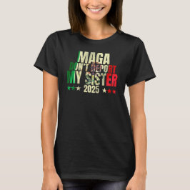 Deportiere meine Schwester MAGA nicht nirgends T-Shirt