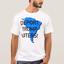 Deportieren Sie Trump-Wähler! T-Shirt