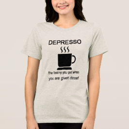 Depresso: Das Gefühl, das man bekommt, wenn man en Tri-Blend Shirt