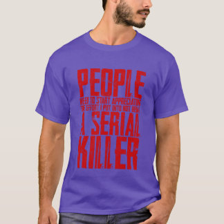 Der Aufwand, den ich betreibe, um kein Serienmörde T-Shirt