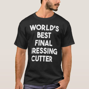Der beste endliche Dressing-Cutter der Welt T-Shirt