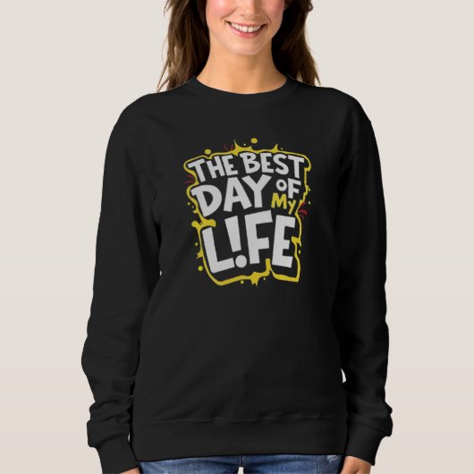 DER BESTE TAG MEINES LEBENS SWEATSHIRT (Vorderseite)