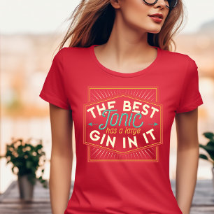 Der beste Tonic hat einen großen Gin in seinem T - T-Shirt
