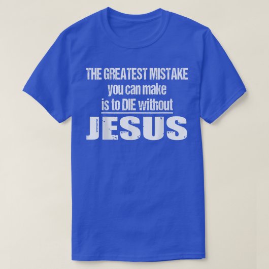 Der Bestste Fehler ist, ohne Jesus Die T-Shirt (Design vorne)