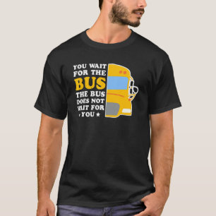 Der Busfahrer wartet nicht auf den Personenverkehr T-Shirt