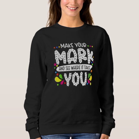 Der Dot Day Make Your Mark See Where It Takes You Sweatshirt (Vorderseite)