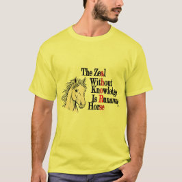 Der Eifer ohne Wissen ist Pferdeweisheit außer Kon T-Shirt