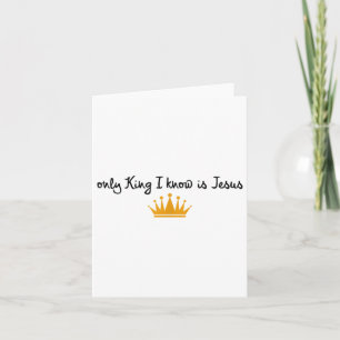 Der einzige König, den ich kenne, ist Jesus Christ Karte