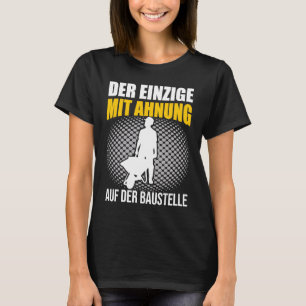 Der Einzige mit Hinweis Bauarbeiter 1 T-Shirt
