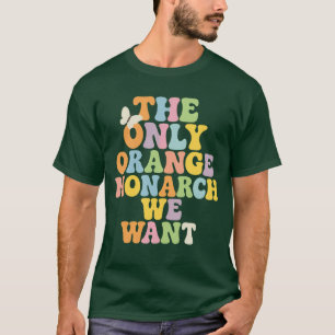 DER EINZIGE ORANGE MONARCH, DEN WIR GEWOLLT HABEN T-Shirt