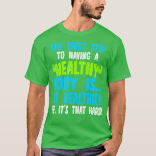 Der erste Schritt, um einen gesunden Körper zu hab T-Shirt