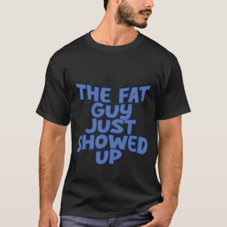 Der fette Kerl ist gerade aufgetaucht Freunde T-Shirt