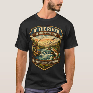 Der Fluss lehrt dich, weiter zu werfen T-Shirt