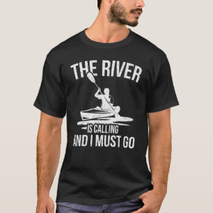 Der Fluss ruft und ich muss Kayak gehen T-Shirt