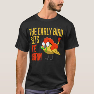 Der frühe Vogel fängt den Wurm Der frühe Vogel fän T-Shirt