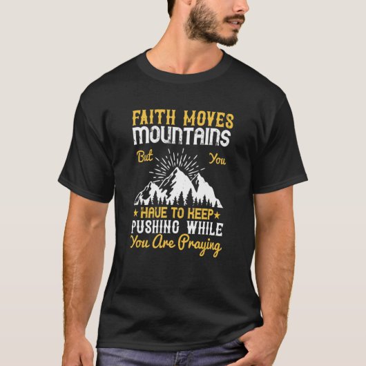 Der Glaube bewegt die Berge, aber man muss Behalt  T-Shirt (Vorderseite)