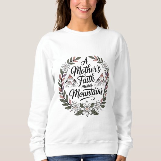 Der Glaube einer Mutter bewegt Berge Sweatshirt (Vorderseite)