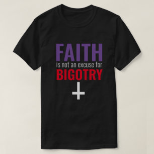 Der Glaube ist keine Entschuldigung für Bigotry T-Shirt