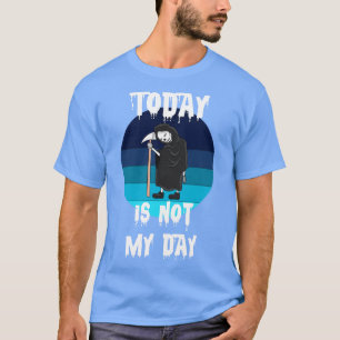 Der grimmige Sensenmann heute ist nicht mein Tag T-Shirt