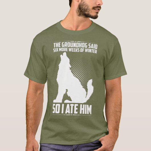 Der Groundhog sagte sechs weitere Wochen, also aß T-Shirt (Vorderseite)