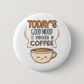 Der gute Stimmung von heute wird von Kaffee gespon Button (Vorderseite)