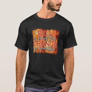 Der Herbst ist ein Beweis dafür, dass der Wandel w T-Shirt