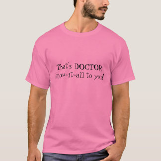 Der ist DOKTOR, der zu Ihnen wissen-es-aller ist! T-Shirt