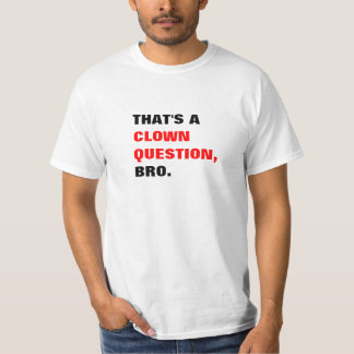 Der ist ein Clown-Frage Bro T - Shirt