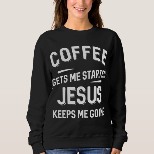 Der Kaffee wird mir von Jesus Behalten, dass ich g Sweatshirt (Vorderseite)