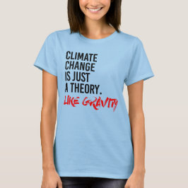 DER KLIMAWANDEL IST NUR EINE THEORIE WIE GRAVITÄT T-Shirt