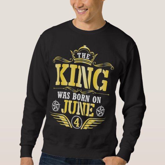 Der König war am 04. Juni Geboren und ich wünsche  Sweatshirt (Vorderseite)