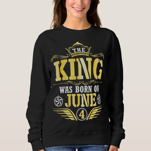 Der König war am 04. Juni Geboren und ich wünsche Sweatshirt (Vorderseite)