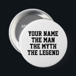 Der Mann, der Mythos der Legende lustigen individu Button<br><div class="desc">Der Mann den Mythos der Legende lustige individuelle Name-Button . Abzeichen mit personalisiertem Namen mit lustigem Zitat. Coole Geschenkidee zum Geburtstag für Freunde,  Familie,  Vater,  Ehemann,  Bruder,  Onkel,  Großvater,  Chef,  Freund,  Kollege,  Mitarbeiter,  Sporttrainer,  Spieler,  Teamkollege etc.</div>
