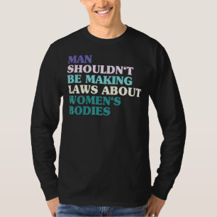 Der Mensch sollte keine Gesetze über Frauenkörper T-Shirt