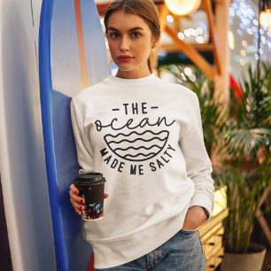 Der Ozean machte mich salzig Sweatshirt