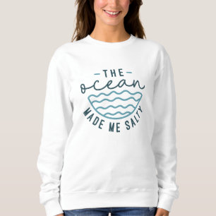 Der Ozean machte mich salzig Sweatshirt