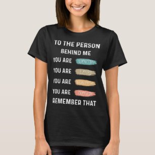 der Person hinter mir, du bist unglaublich schön T-Shirt
