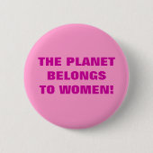 DER PLANET GEHÖRT ZU FRAUEN! BUTTON (Vorderseite)