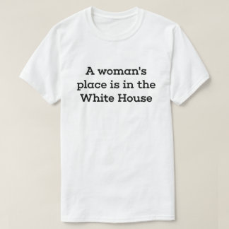 Der Platz einer Frau ist im Weißen Haus T-Shirt