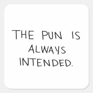 Der Pun ist immer beabsichtigt Quadratischer Aufkleber