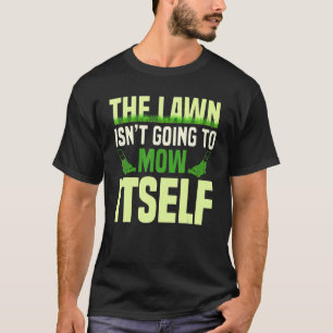 Der Rasen wird sich nicht selbst Rasenmäher mähen T-Shirt
