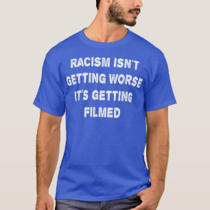 Der Rassismus wird sich nicht verschlimmern T-Shirt