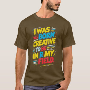 Der Schlüsselbegriff ist: "Ich war geboren, kreati T-Shirt
