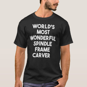 Der schönste Spindellahmen-Carver der Welt T-Shirt