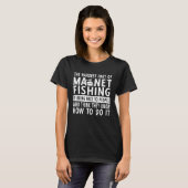 Der schwierigste Teil des Magnet-Fischfangs ist da T-Shirt (Vorne ganz)