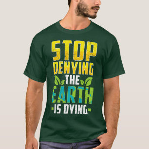 Der Tag der Erde stoppt zu leugnen die Erde stirbt T-Shirt