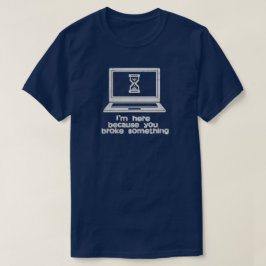 Der technische Support ist da, weil er es kaputt g T-Shirt