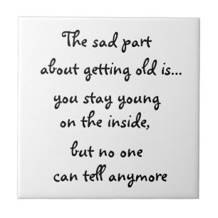 Der traurige Teil, alt zu werden, ist kachelig Fliese