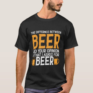 Der Unterschied zwischen Bier und Ihrer Meinung is T-Shirt